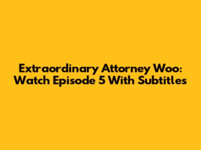 Extraordinary Attorney Woo: Watch Episode 5 With Subtitles