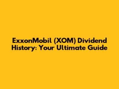ExxonMobil (XOM) Dividend History: Your Ultimate Guide