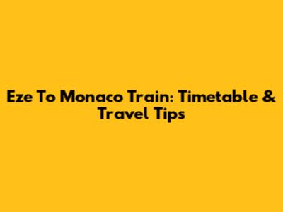 Eze To Monaco Train: Timetable & Travel Tips