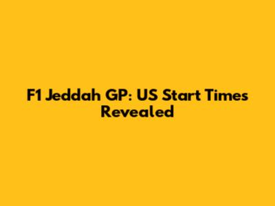 F1 Jeddah GP: US Start Times Revealed