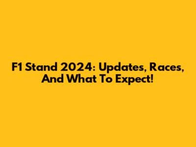 F1 Stand 2024: Updates, Races, And What To Expect!