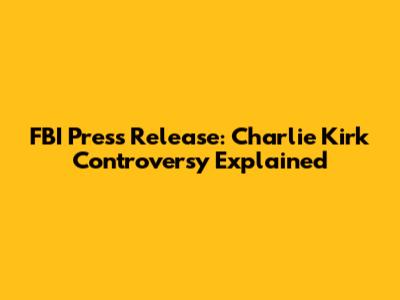 FBI Press Release: Charlie Kirk Controversy Explained