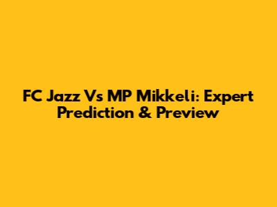 FC Jazz Vs MP Mikkeli: Expert Prediction & Preview