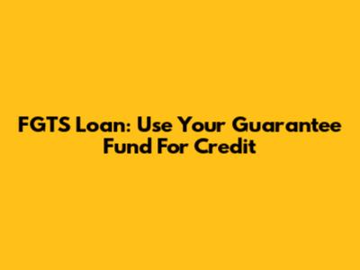 FGTS Loan: Use Your Guarantee Fund For Credit