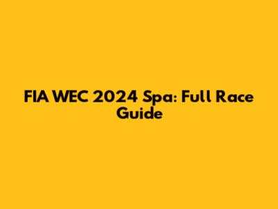 FIA WEC 2024 Spa: Full Race Guide