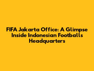 FIFA Jakarta Office: A Glimpse Inside Indonesian Football's Headquarters