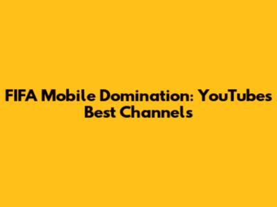 FIFA Mobile Domination: YouTube's Best Channels