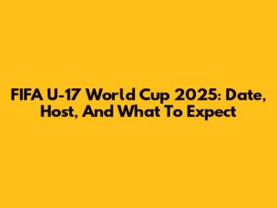 FIFA U-17 World Cup 2025: Date, Host, And What To Expect