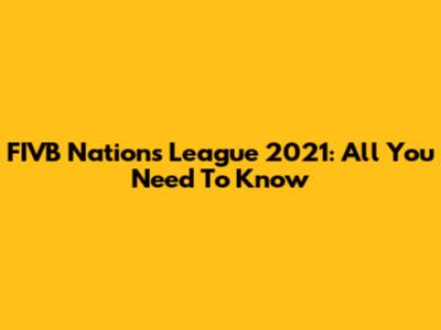 FIVB Nations League 2021: All You Need To Know
