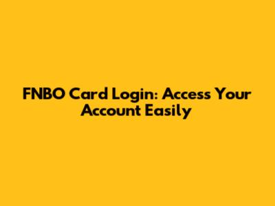 FNBO Card Login: Access Your Account Easily
