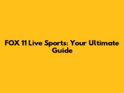 FOX 11 Live Sports: Your Ultimate Guide