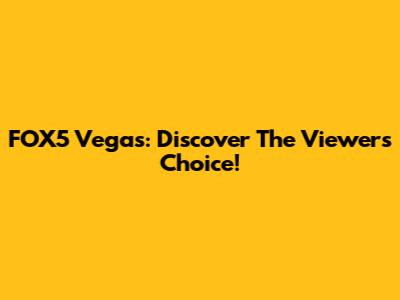 FOX5 Vegas: Discover The Viewers' Choice!