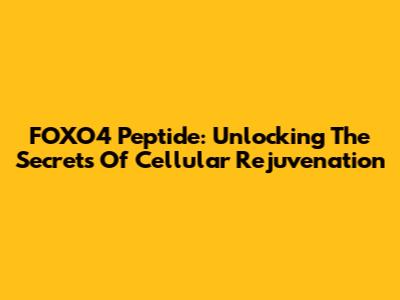 FOXO4 Peptide: Unlocking The Secrets Of Cellular Rejuvenation