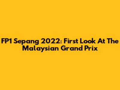 FP1 Sepang 2022: First Look At The Malaysian Grand Prix