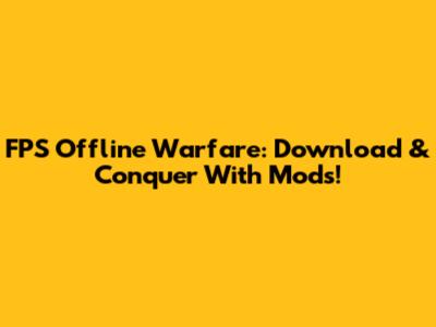 FPS Offline Warfare: Download & Conquer With Mods!