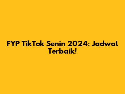 FYP TikTok Senin 2024: Jadwal Terbaik!