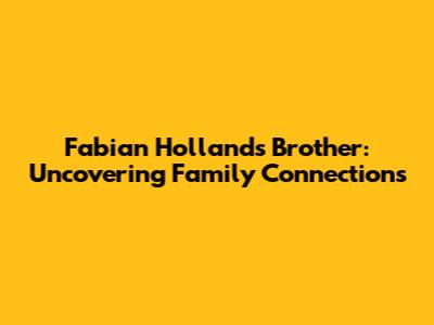 Fabian Holland's Brother: Uncovering Family Connections