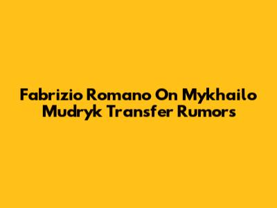 Fabrizio Romano On Mykhailo Mudryk Transfer Rumors