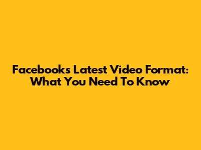 Facebook's Latest Video Format: What You Need To Know