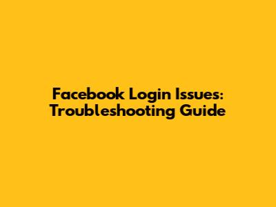 Facebook Login Issues: Troubleshooting Guide