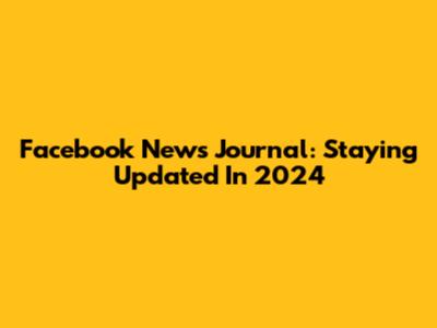 Facebook News Journal: Staying Updated In 2024