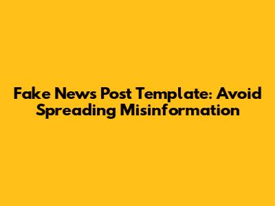 Fake News Post Template: Avoid Spreading Misinformation