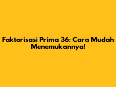 Faktorisasi Prima 36: Cara Mudah Menemukannya!