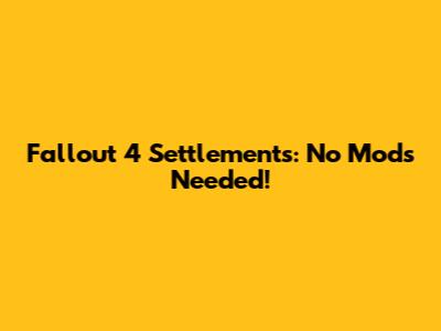Fallout 4 Settlements: No Mods Needed!
