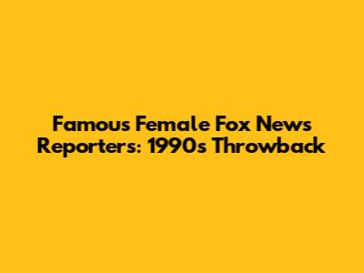 Famous Female Fox News Reporters: 1990s Throwback