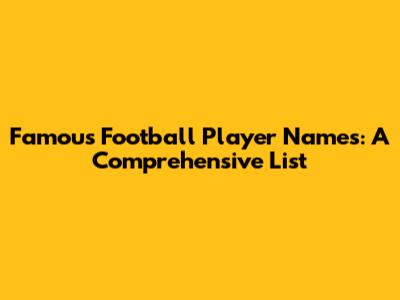Famous Football Player Names: A Comprehensive List