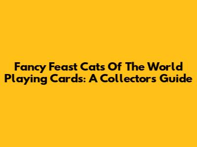 Fancy Feast Cats Of The World Playing Cards: A Collector's Guide