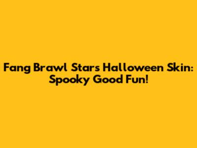 Fang Brawl Stars Halloween Skin: Spooky Good Fun!