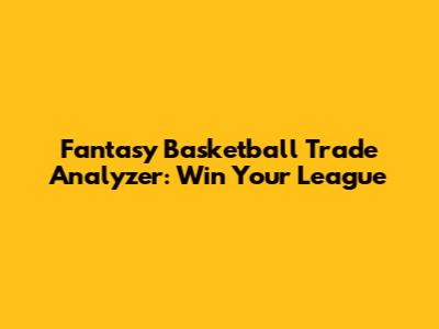 Fantasy Basketball Trade Analyzer: Win Your League