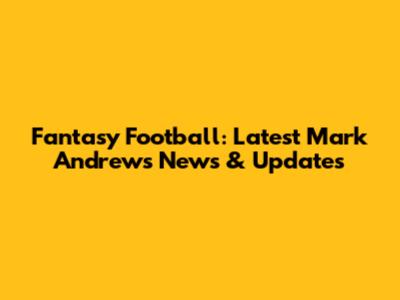 Fantasy Football: Latest Mark Andrews News & Updates