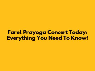 Farel Prayoga Concert Today: Everything You Need To Know!