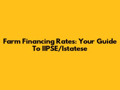 Farm Financing Rates: Your Guide To IIPSE/Istatese