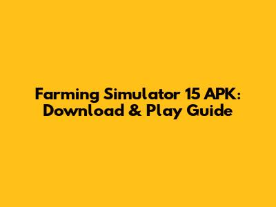 Farming Simulator 15 APK: Download & Play Guide