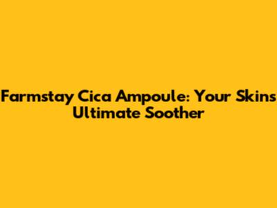 Farmstay Cica Ampoule: Your Skin's Ultimate Soother