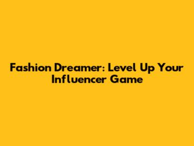 Fashion Dreamer: Level Up Your Influencer Game