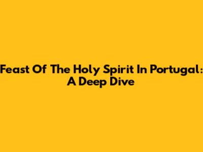 Feast Of The Holy Spirit In Portugal: A Deep Dive