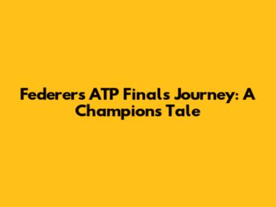 Federer's ATP Finals Journey: A Champion's Tale