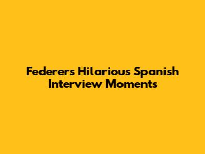 Federer's Hilarious Spanish Interview Moments