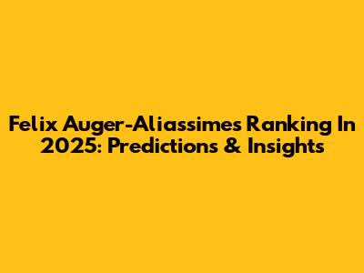 Felix Auger-Aliassime's Ranking In 2025: Predictions & Insights