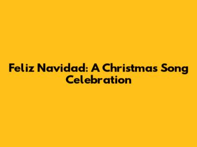 Feliz Navidad: A Christmas Song Celebration