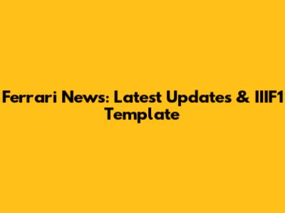 Ferrari News: Latest Updates & IIIF1 Template