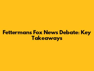 Fetterman's Fox News Debate: Key Takeaways