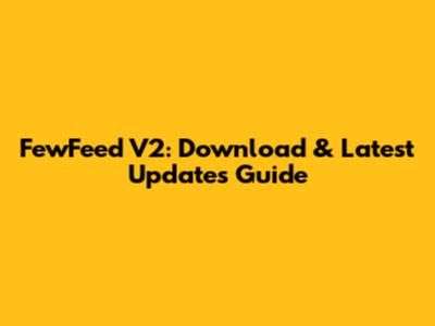 FewFeed V2: Download & Latest Updates Guide