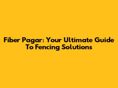Fiber Pagar: Your Ultimate Guide To Fencing Solutions