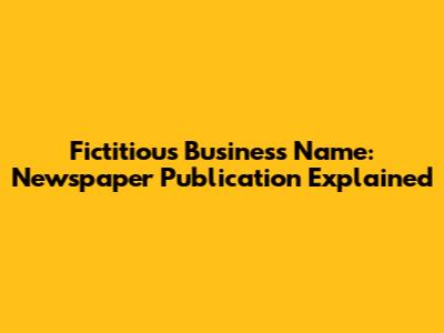 Fictitious Business Name: Newspaper Publication Explained