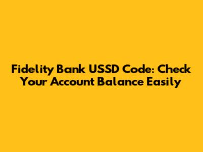 Fidelity Bank USSD Code: Check Your Account Balance Easily
